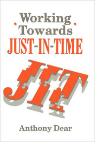 Title: Working Towards Just-in-Time / Edition 1, Author: A.D. Dear