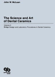 Title: The Science and Art of Dental Ceramics - Volume II: Bridge Design and Laboratory Procedures in Dental Ceramics, Author: John W. McLean