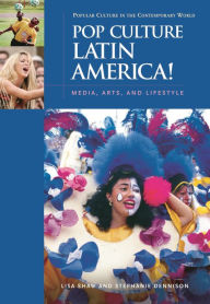 Title: Pop Culture Latin America!: Media, Arts, and Lifestyle, Author: Lisa Shaw