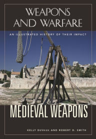 Title: Medieval Weapons: An Illustrated History of Their Impact, Author: Robert D. Smith