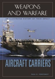 Title: Aircraft Carriers: An Illustrated History of Their Impact, Author: Paul E. Fontenoy