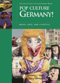 Title: Pop Culture Germany!: Media, Arts, and Lifestyle, Author: Catherine C. Fraser