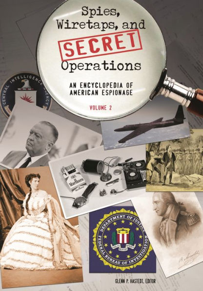 Spies, Wiretaps, and Secret Operations: An Encyclopedia of American Espionage [2 volumes]