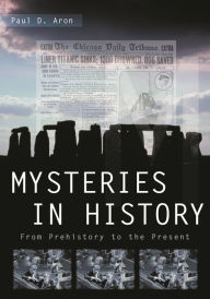 Title: Mysteries in History: From Prehistory to the Present, Author: Paul D. Aron