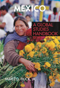 Title: Mexico: A Global Studies Handbook, Author: James D. Huck Jr.