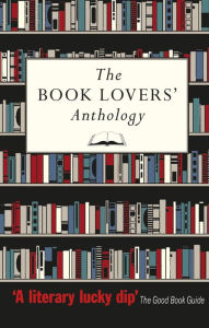 Title: The Book Lovers' Anthology: A Compendium of Writing about Books, Readers and Libraries, Author: Bodleian Library the