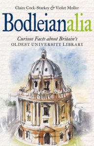 Title: Bodleianalia: Curious Facts about Britain's Oldest University Library, Author: Claire Cock-Starkey