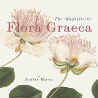 Title: The Magnificent Flora Graeca: How the Mediterranean Came to the English Garden, Author: Stephen A. Harris