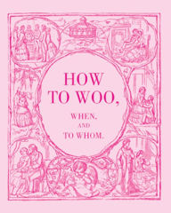 Title: How to Woo, When, and to Whom, Author: W. H. Collingridge