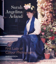 Title: Sarah Angelina Acland: First Lady of Colour Photography, Author: Giles Hudson