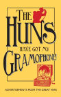 The Huns Have Got My Gramophone!: Advertisements from the Great War