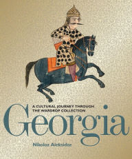 Title: Georgia: A Cultural Journey through the Wardrop Collection, Author: Nikoloz Aleksidze