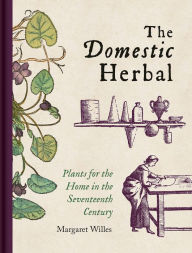 eBooks pdf free download: The Domestic Herbal: Plants for the Home in the Seventeenth Century 9781851245130 by Margaret Willes ePub English version