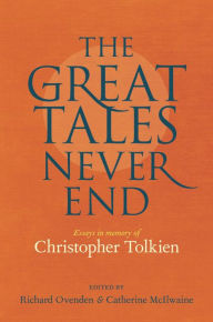 Title: The Great Tales Never End: Essays in Memory of Christopher Tolkien, Author: Richard Ovenden