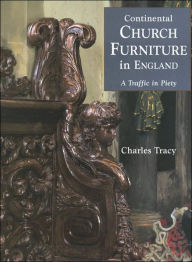 Title: Continental Church Furniture in England: A Traffic in Piety, Author: Charles Tracy