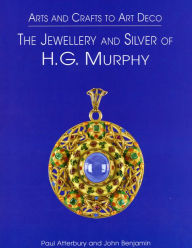 Title: Arts and Crafts to Art Deco: The Jewellery and Silver of H. G. Murphy, Author: Paul Atterbury