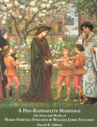 Title: Pre-Raphaelite Marriage: The Lives and Works of Marie Spartali Stillman & William James Stillman, Author: David B. Elliot