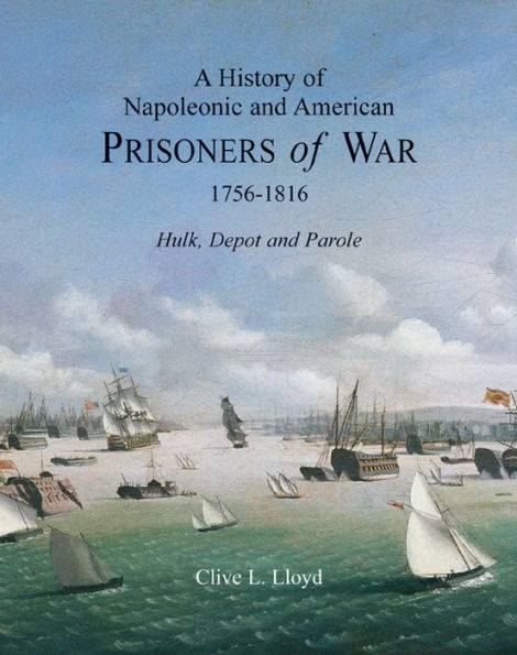 A History of Napoleonic and American Prisoners of War 1756-1816: Hulk, Depot and Parole