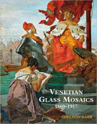 Title: Venetian Glass Mosaics, 1860-1917, Author: Sheldon Barr
