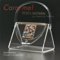 Title: Carry Me: 1950's Lucite Purses: An American Fashion, Author: Janice Berkson