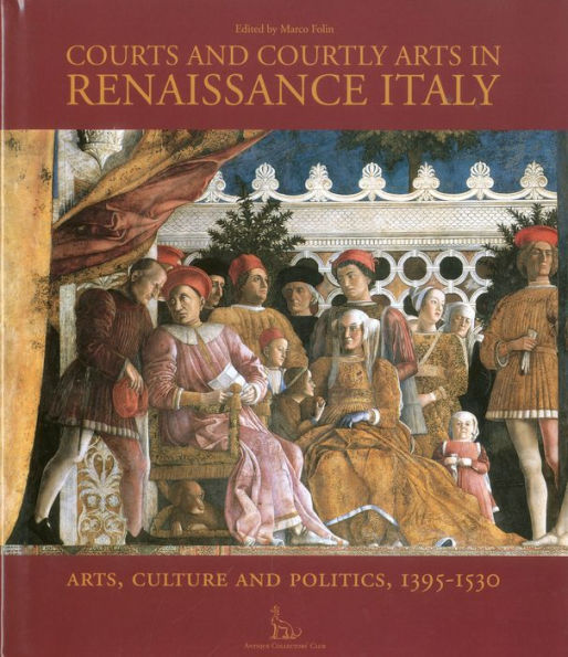 Courts and Courtly Arts in Renaissance Italy: Arts and Politics in the Early Modern Age