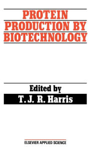 Title: Protein Production by Biotechnology / Edition 1, Author: T.J.R. Harris