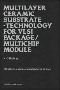 Title: Multilayer Ceramic Substrate - Technology for VLSI Package/Multichip Module: Ceramic research and development in Japan / Edition 1, Author: K. Otsuka