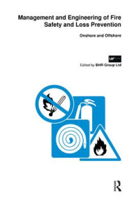 Title: Management and Engineering of Fire Safety and Loss Prevention: Onshore and offshore / Edition 1, Author: BHR Group Ltd