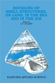 Title: Buckling of Shell Structures, on Land, in the Sea and in the Air / Edition 1, Author: J.F. Jullien