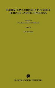 Title: Radiation Curing in Polymer Science and Technology: Fundamentals and methods / Edition 1, Author: Jean-Pierre Fouassier