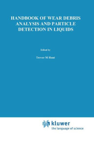Title: Handbook of Wear Debris Analysis and Particle Detection in Liquids / Edition 1, Author: T.M. Hunt