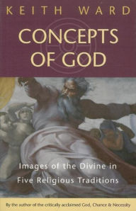 Title: Concepts of God: Images of the Divine in the Five Religious Traditions / Edition 2, Author: Keith Ward