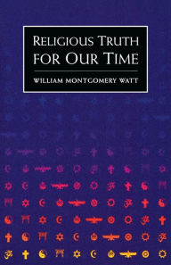 Title: Religious Truth for Our Time, Author: W. Montgomery Watt