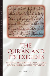 Title: The Qur'an and Its Exegesis: Selected Texts with Classical and Modern Muslim Interpretations, Author: Helmut Gatje