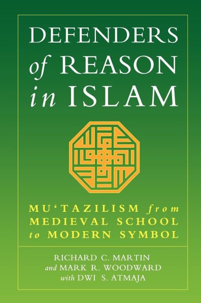 Defenders of Reason in Islam: Mu'tazililism from Medieval School to Modern Symbol