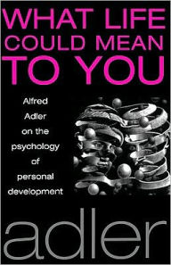 Title: What Life Could Mean to You, Author: Alfred Adler