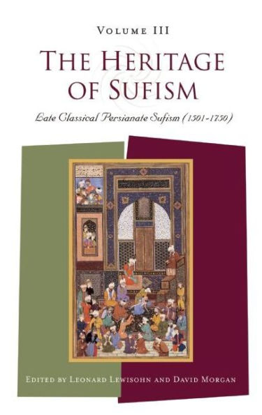 The Heritage of Sufism: Late Classical Persianate Sufism (1501-1750) v. 3