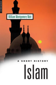 Title: Islam: A Short History / Edition 2, Author: W. Montgomery Watt