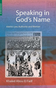 Title: Speaking in God's Name: Islamic Law, Authority and Women, Author: Khaled Abou El Fadl