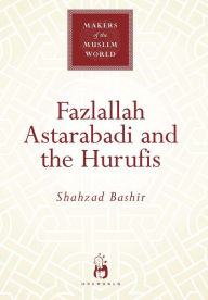 Title: Fazlallah Astarabadi and the Hurufis, Author: Shahzad Bashir