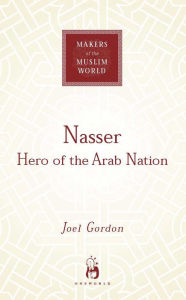 Title: Nasser: Hero of the Arab Nation, Author: Joel Gordon
