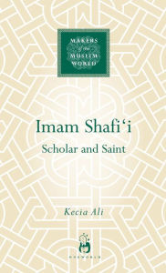 Title: Imam Shafi'i: Scholar and Saint, Author: Kecia Ali