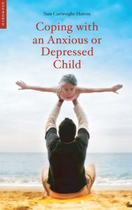 Title: Coping with an Anxious or Depressed Child: A CBT Guide for Parents and Children, Author: Samantha Cartwright-Hatton