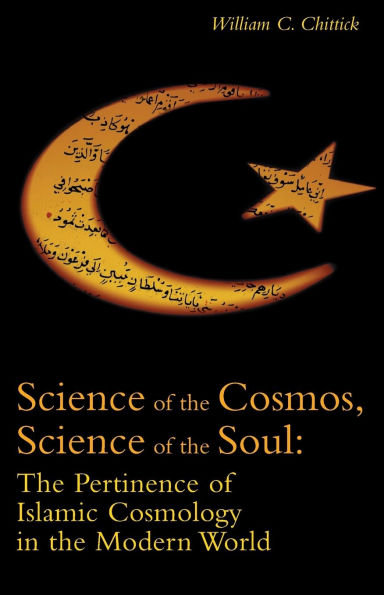 Science of the Cosmos, Science of the Soul: The Pertinence of Islamic Cosmology in the Modern World