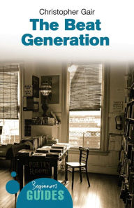 Title: The Beat Generation: A Beginner's Guide, Author: Christopher Gair