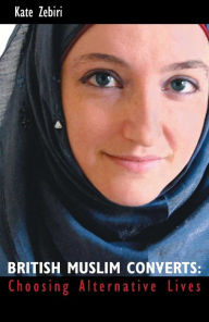 Title: British Muslim Converts: Choosing Alternative Lives, Author: Kate Zebiri