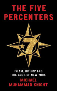 Title: The Five Percenters: Islam, Hip-Hop and the Gods of New York, Author: Michael Muhammad Knight