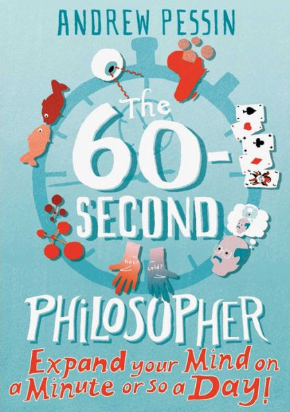 The 60-Second Philosopher: Expand Your Mind on a Minute or So a Day