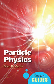 Title: Particle Physics: A Beginner's Guide, Author: Brian R. Martin