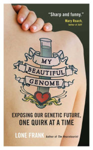 Title: My Beautiful Genome: Exposing Our Genetic Future, One Quirk at a Time, Author: Lone Frank